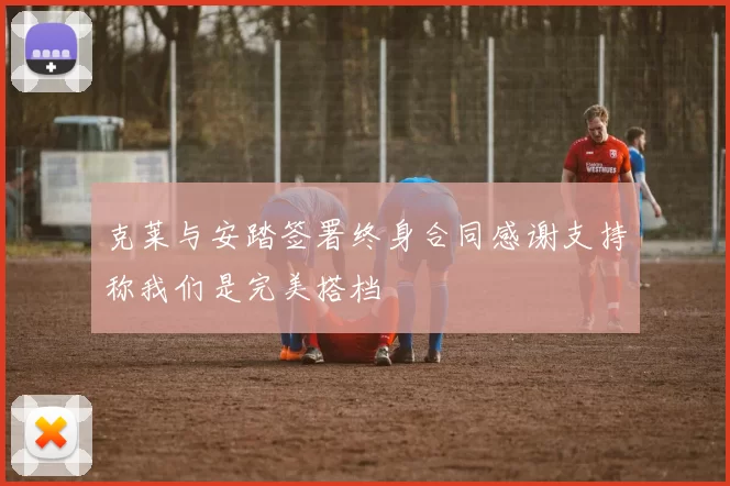 克莱与安踏签署终身合同感谢支持称我们是完美搭档