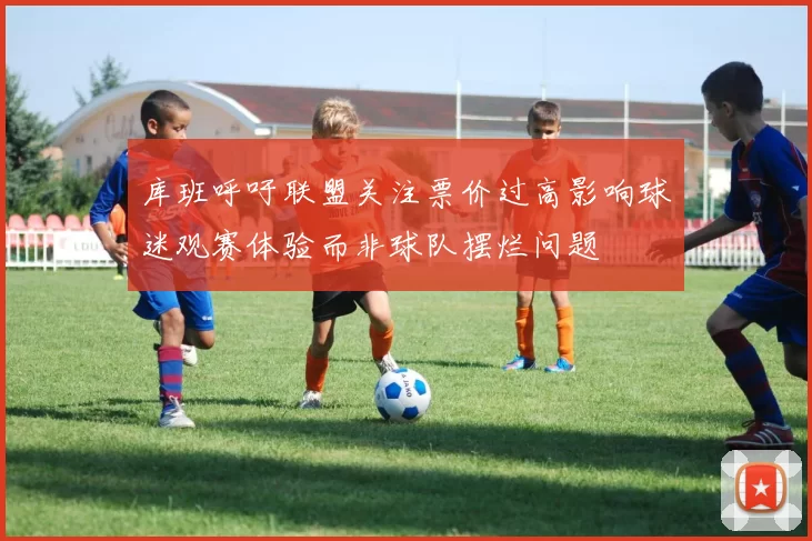 库班呼吁联盟关注票价过高影响球迷观赛体验而非球队摆烂问题